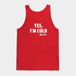 Yes I'm Cold - Me 24:7 Tank Top
